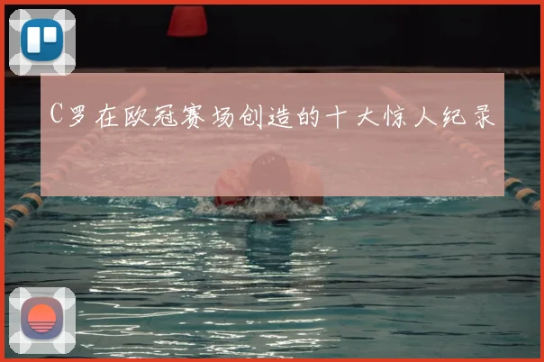 C罗在欧冠赛场创造的十大惊人纪录
